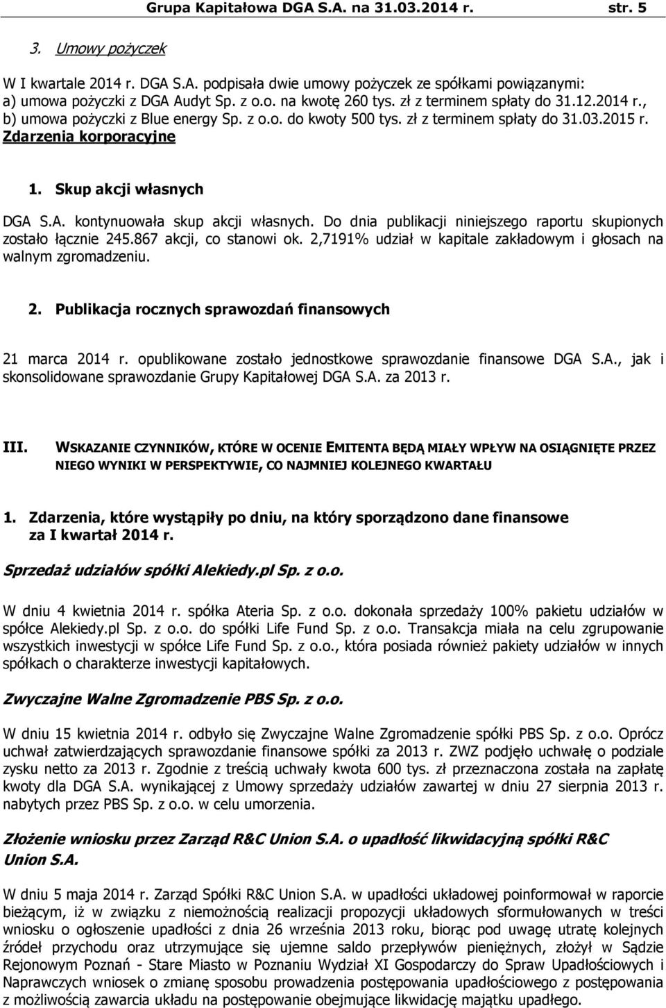 S.A. kontynuowała skup akcji własnych. Do dnia publikacji niniejszego raportu skupionych zostało łącznie 245.867 akcji, co stanowi ok.