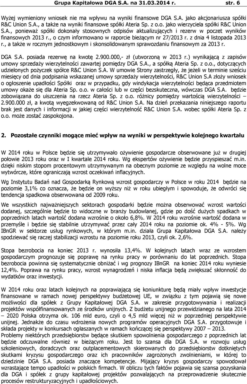 , o czym informowano w raporcie bieżącym nr 27/2013 r. z dnia 4 listopada 2013 r., a także w rocznym jednostkowym i skonsolidowanym sprawozdaniu finansowym za 2013 r. DGA S.A. posiada rezerwę na kwotę 2.