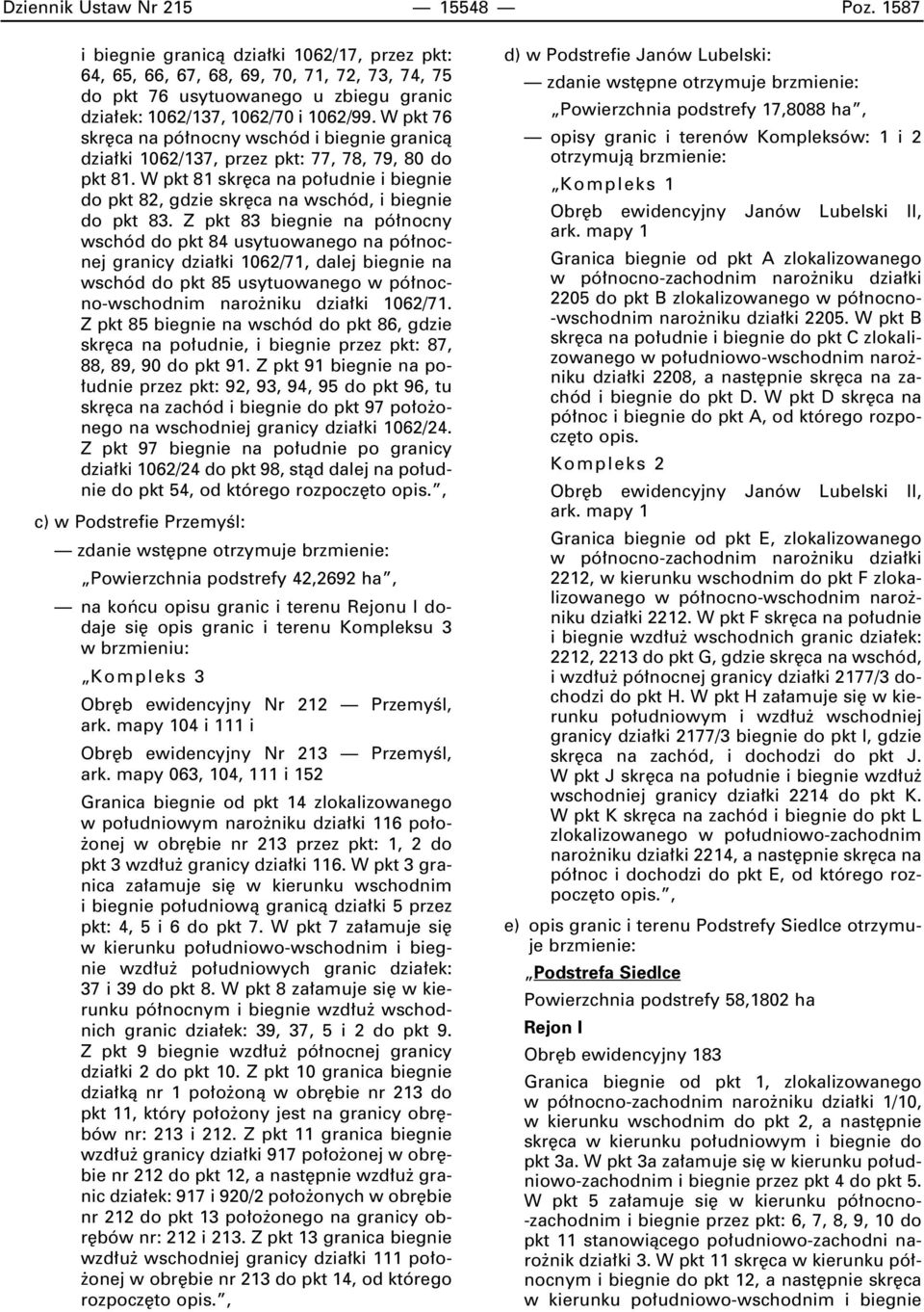 W pkt 76 skr ca na pó nocny wschód i biegnie granicà dzia ki 1062/137, przez pkt: 77, 78, 79, 80 do pkt 81.