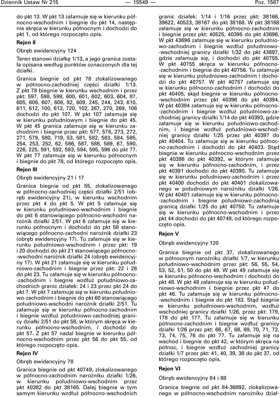 dzia k 1/13, a jego granica zosta- a opisana wed ug punktów oznaczonych dla tej dzia ki. Granica biegnie od pkt 78 zlokalizowanego w pó nocno-zachodniej cz Êci dzia ki 1/13.