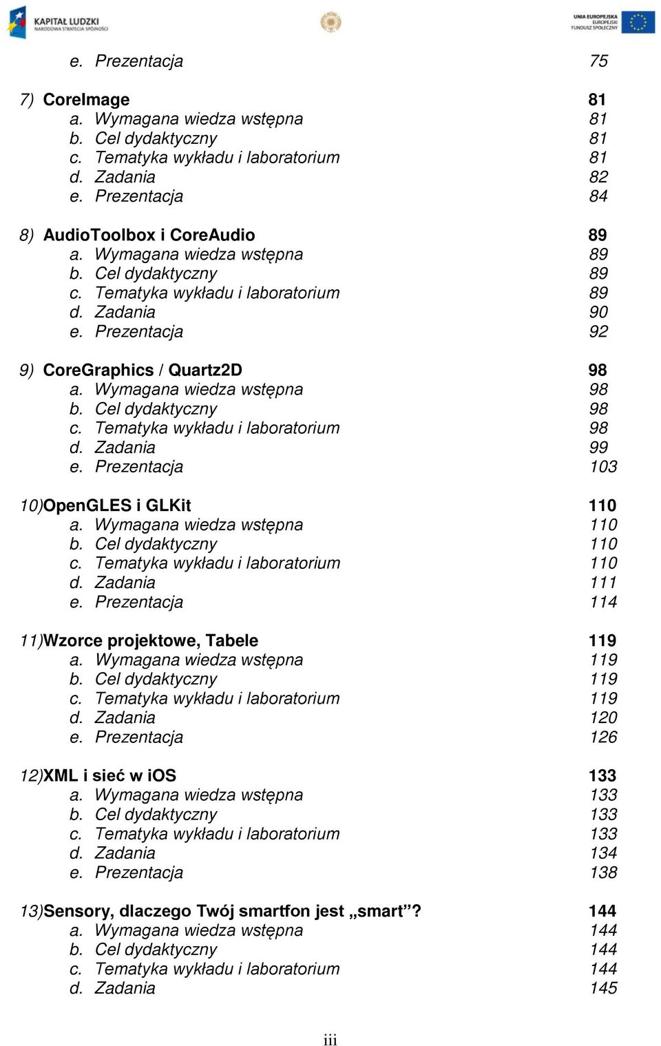 Cel dydaktyczny 98 c. Tematyka wykładu i laboratorium 98 d. Zadania 99 e. Prezentacja 103 10)OpenGLES i GLKit 110 a. Wymagana wiedza wstępna 110 b. Cel dydaktyczny 110 c.