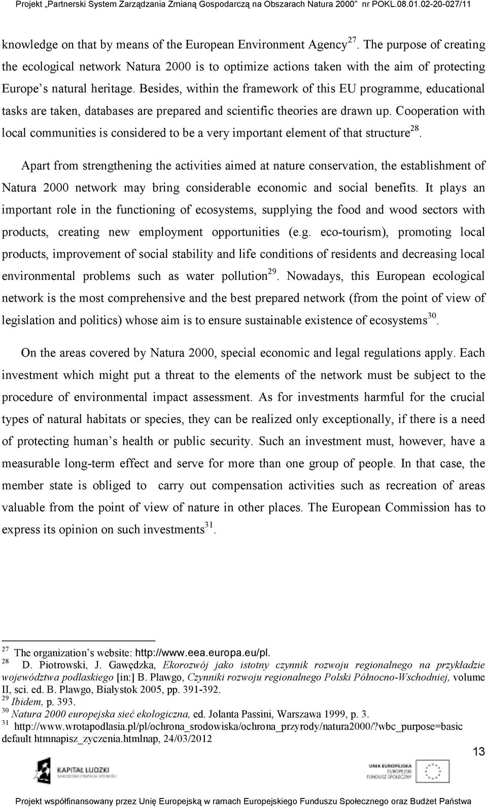 Besides, within the framework of this EU programme, educational tasks are taken, databases are prepared and scientific theories are drawn up.