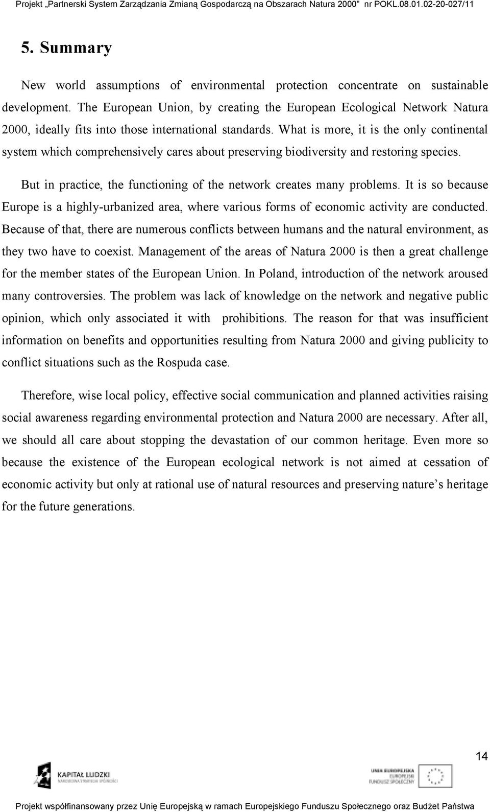 What is more, it is the only continental system which comprehensively cares about preserving biodiversity and restoring species. But in practice, the functioning of the network creates many problems.