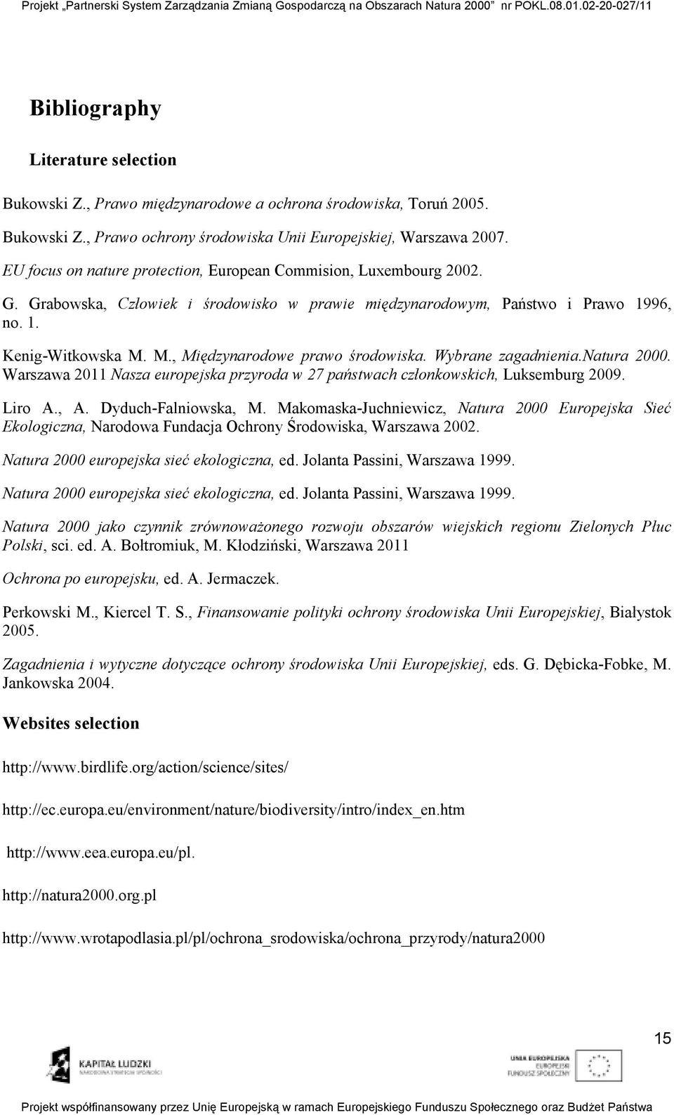 M., Międzynarodowe prawo środowiska. Wybrane zagadnienia.natura 2000. Warszawa 2011 Nasza europejska przyroda w 27 państwach członkowskich, Luksemburg 2009. Liro A., A. Dyduch-Falniowska, M.