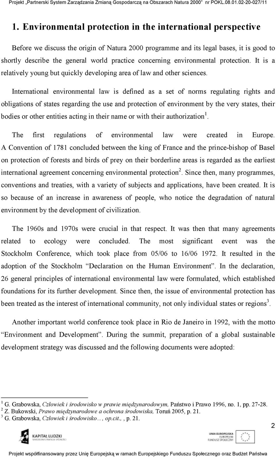 International environmental law is defined as a set of norms regulating rights and obligations of states regarding the use and protection of environment by the very states, their bodies or other