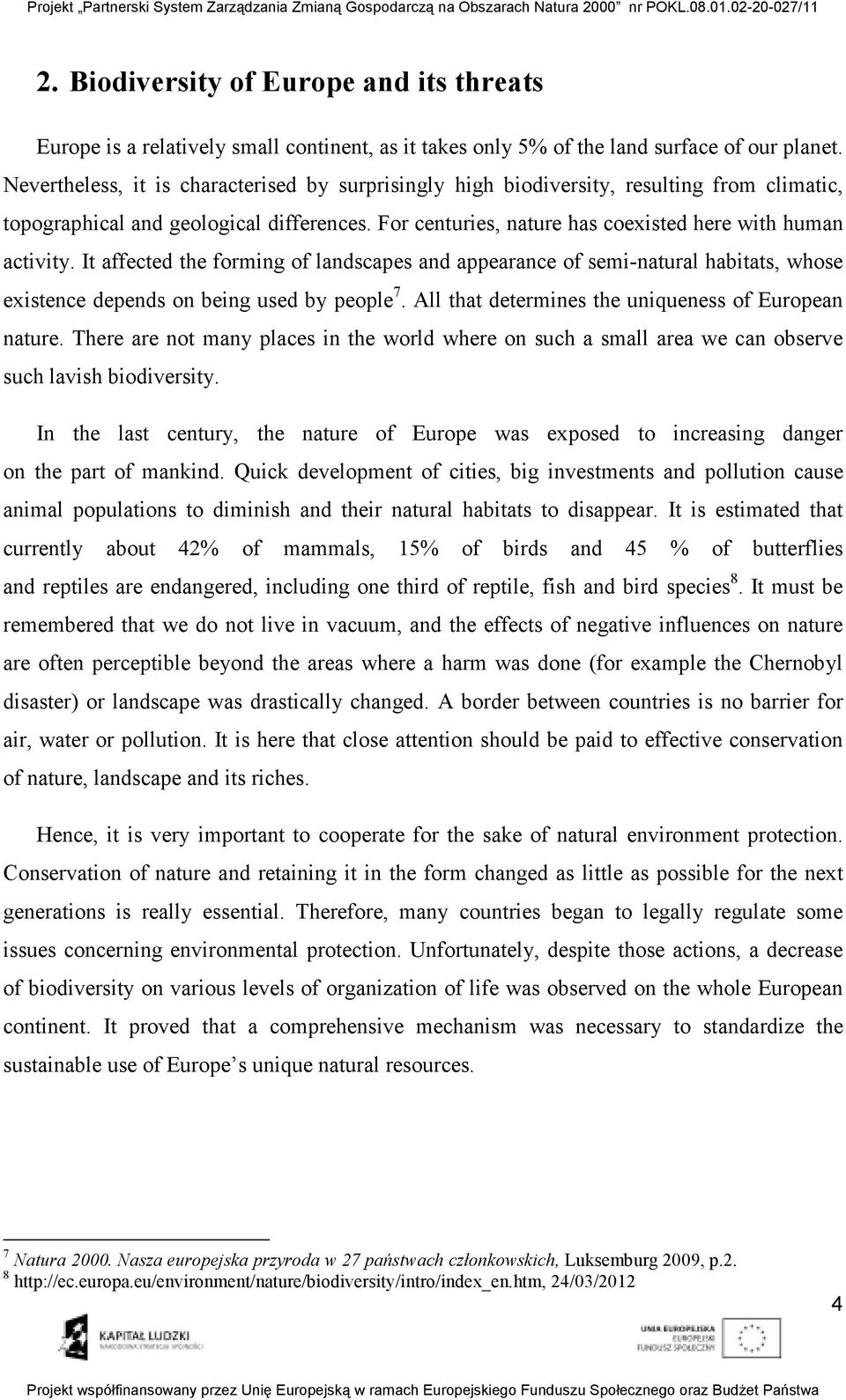 It affected the forming of landscapes and appearance of semi-natural habitats, whose existence depends on being used by people 7. All that determines the uniqueness of European nature.