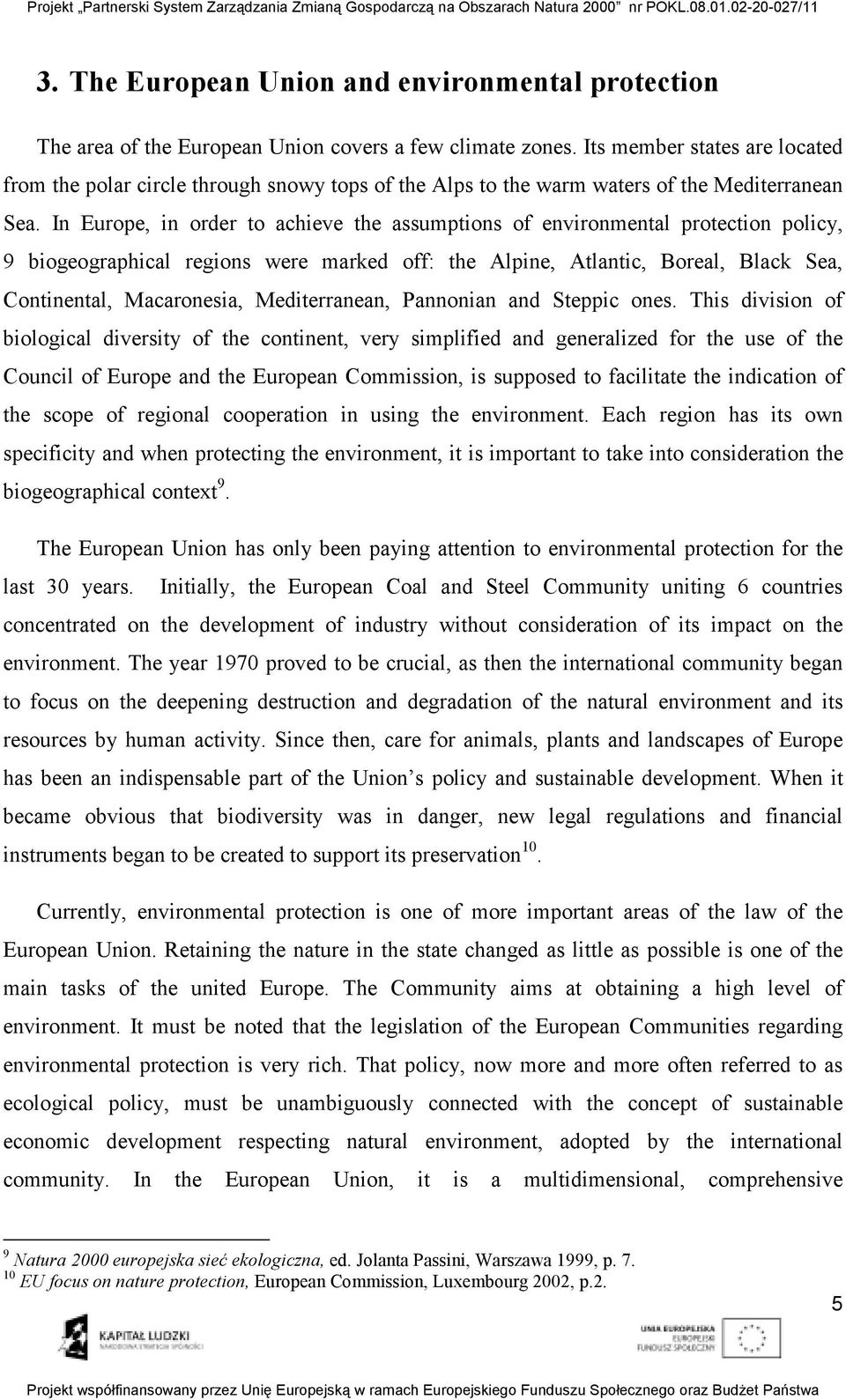 In Europe, in order to achieve the assumptions of environmental protection policy, 9 biogeographical regions were marked off: the Alpine, Atlantic, Boreal, Black Sea, Continental, Macaronesia,