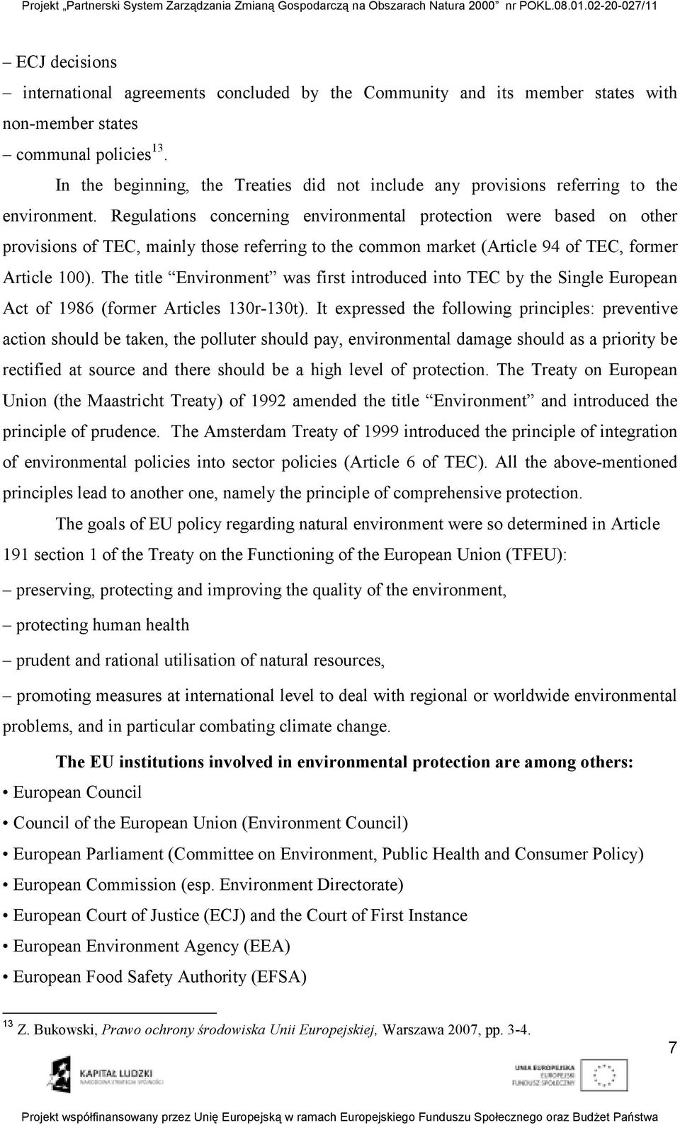 Regulations concerning environmental protection were based on other provisions of TEC, mainly those referring to the common market (Article 94 of TEC, former Article 100).