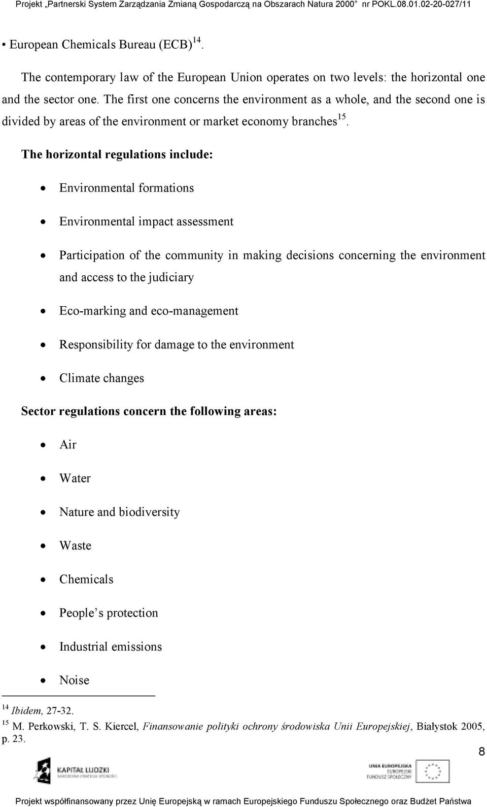 The horizontal regulations include: Environmental formations Environmental impact assessment Participation of the community in making decisions concerning the environment and access to the judiciary