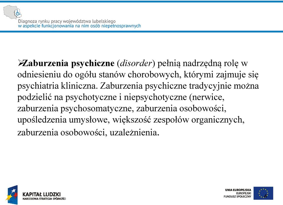 Zaburzenia psychiczne tradycyjnie można podzielić na psychotyczne i niepsychotyczne (nerwice,