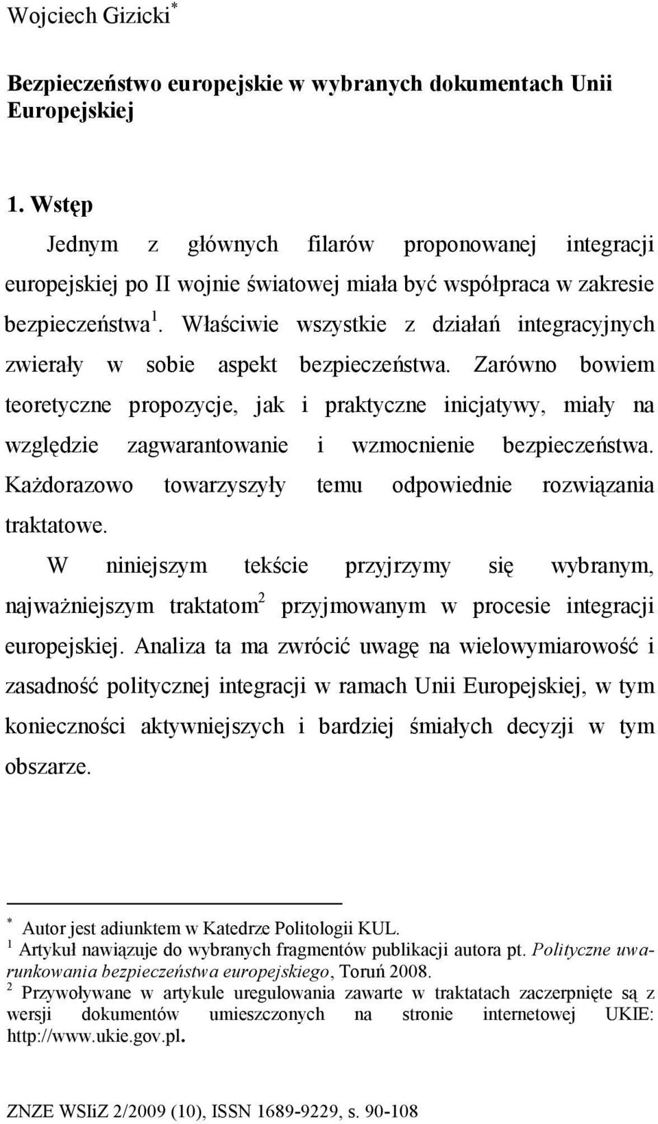 Właściwie wszystkie z działań integracyjnych zwierały w sobie aspekt bezpieczeństwa.