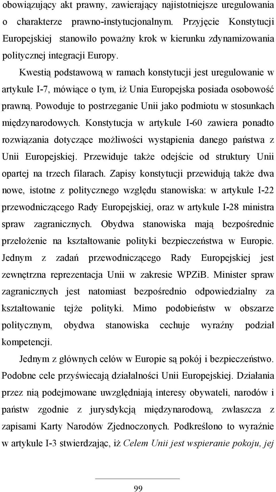 Kwestią podstawową w ramach konstytucji jest uregulowanie w artykule I-7, mówiące o tym, iŝ Unia Europejska posiada osobowość prawną.