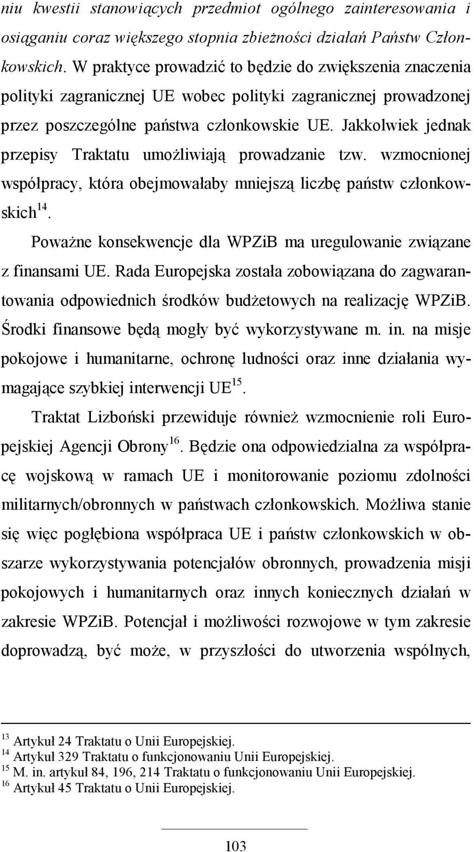 Jakkolwiek jednak przepisy Traktatu umoŝliwiają prowadzanie tzw. wzmocnionej współpracy, która obejmowałaby mniejszą liczbę państw członkowskich 14.