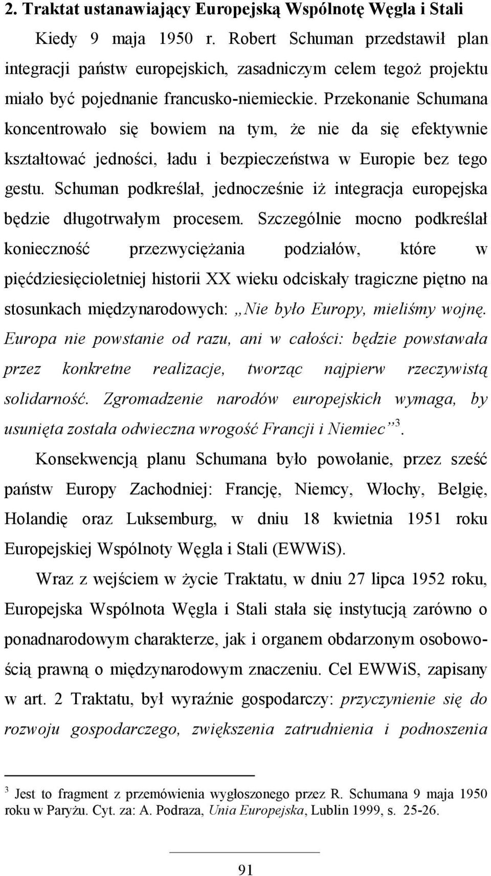 Przekonanie Schumana koncentrowało się bowiem na tym, Ŝe nie da się efektywnie kształtować jedności, ładu i bezpieczeństwa w Europie bez tego gestu.