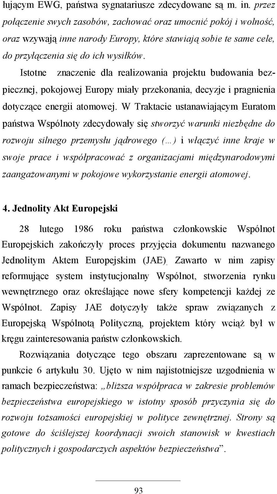 Istotne znaczenie dla realizowania projektu budowania bezpiecznej, pokojowej Europy miały przekonania, decyzje i pragnienia dotyczące energii atomowej.