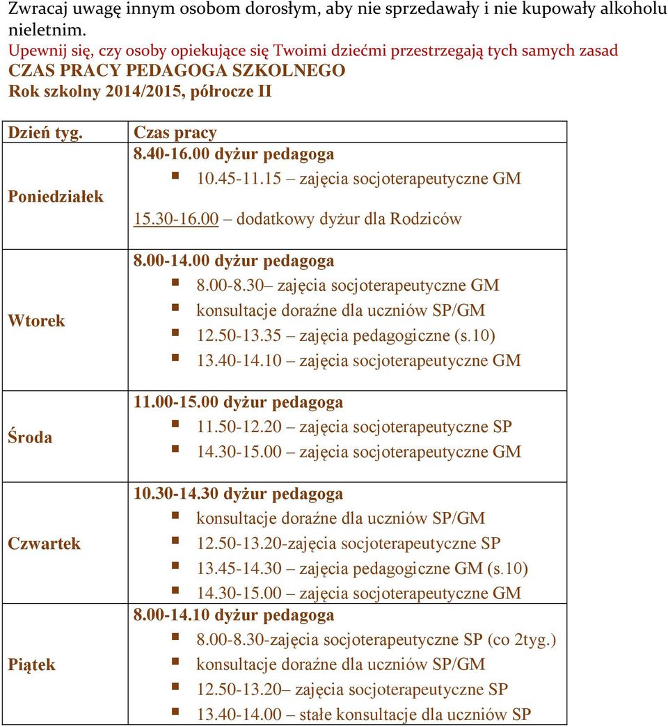 Poniedziałek Wtorek Środa Czwartek Piątek Czas pracy 8.40-16.00 dyżur pedagoga 10.45-11.15 zajęcia socjoterapeutyczne GM 15.30-16.00 dodatkowy dyżur dla Rodziców 8.00-14.00 dyżur pedagoga 8.00-8.