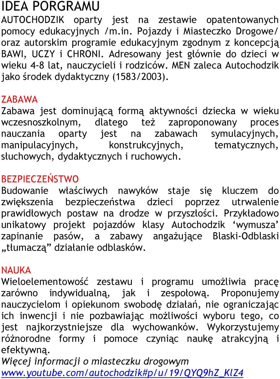 ZABAWA Zabawa jest dominującą formą aktywności dziecka w wieku wczesnoszkolnym, dlatego też zaproponowany proces nauczania oparty jest na zabawach symulacyjnych, manipulacyjnych, konstrukcyjnych,