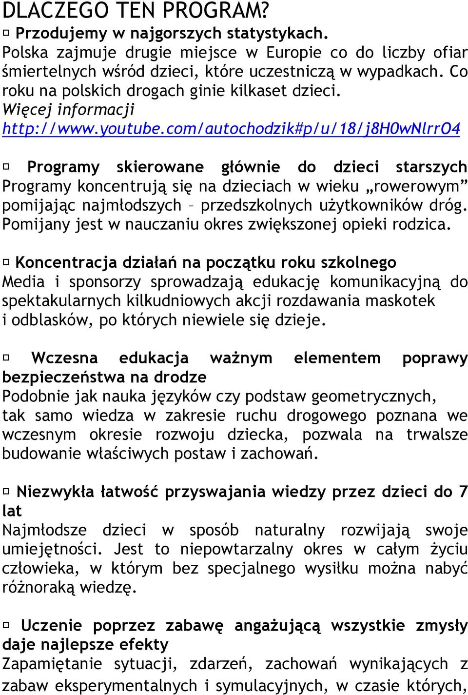 com/autochodzik#p/u/18/j8h0wnlrro4 Programy skierowane głównie do dzieci starszych Programy koncentrują się na dzieciach w wieku rowerowym pomijając najmłodszych przedszkolnych użytkowników dróg.