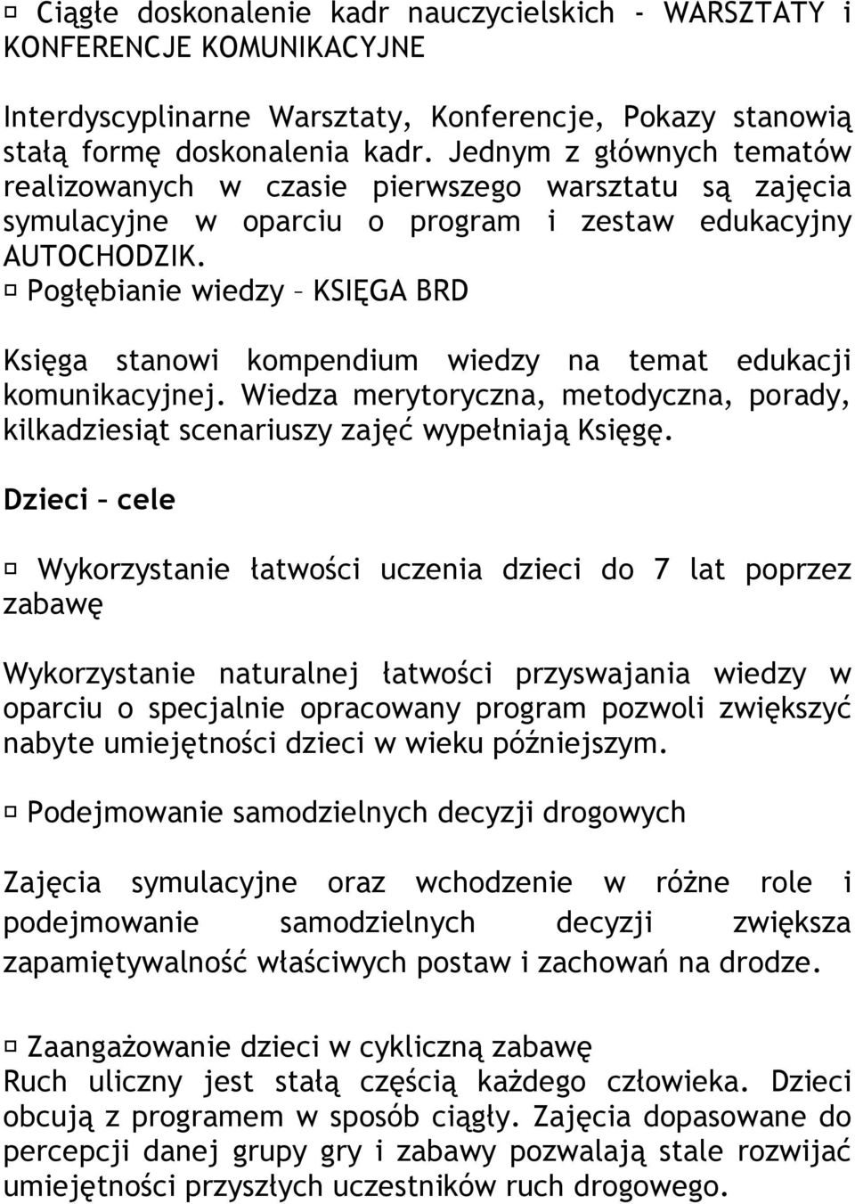 Pogłębianie wiedzy KSIĘGA BRD Księga stanowi kompendium wiedzy na temat edukacji komunikacyjnej. Wiedza merytoryczna, metodyczna, porady, kilkadziesiąt scenariuszy zajęć wypełniają Księgę.