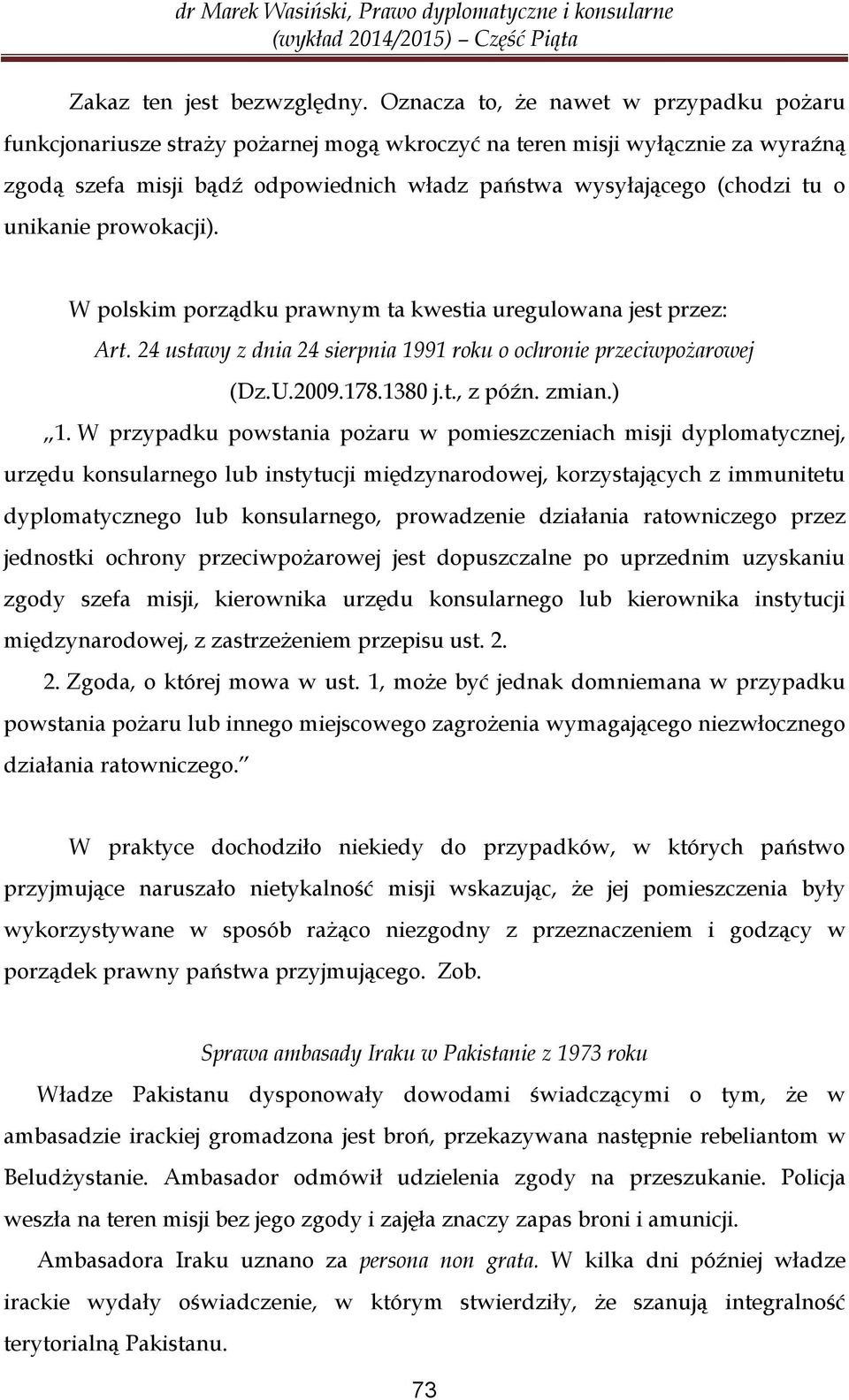 unikanie prowokacji). W polskim porządku prawnym ta kwestia uregulowana jest przez: Art. 24 ustawy z dnia 24 sierpnia 1991 roku o ochronie przeciwpożarowej (Dz.U.2009.178.1380 j.t., z późn. zmian.) 1.