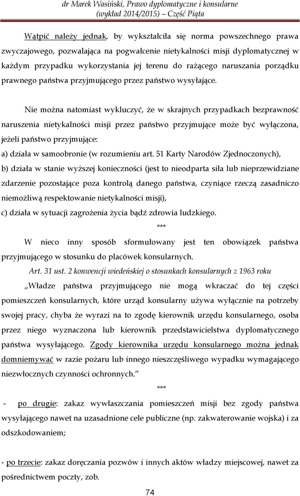 Nie można natomiast wykluczyć, że w skrajnych przypadkach bezprawność naruszenia nietykalności misji przez państwo przyjmujące może być wyłączona, jeżeli państwo przyjmujące: a) działa w samoobronie