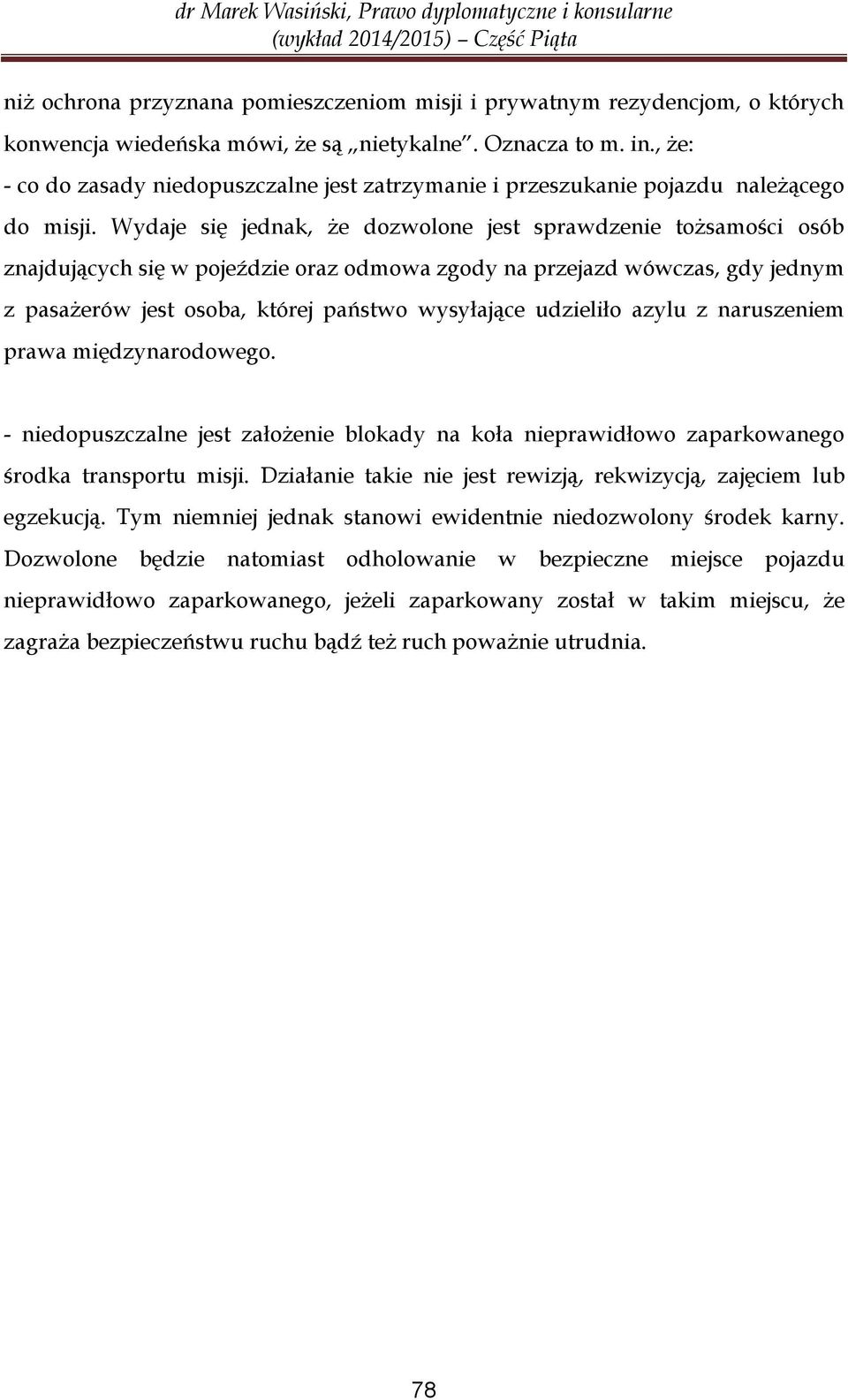 Wydaje się jednak, że dozwolone jest sprawdzenie tożsamości osób znajdujących się w pojeździe oraz odmowa zgody na przejazd wówczas, gdy jednym z pasażerów jest osoba, której państwo wysyłające