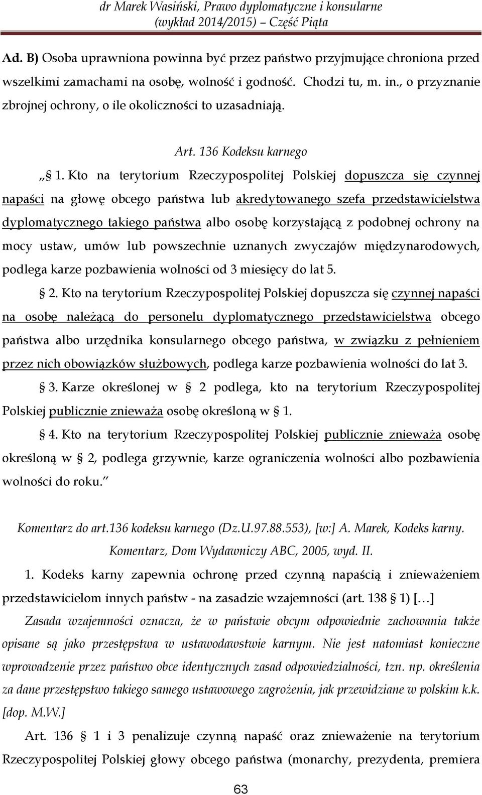 Kto na terytorium Rzeczypospolitej Polskiej dopuszcza się czynnej napaści na głowę obcego państwa lub akredytowanego szefa przedstawicielstwa dyplomatycznego takiego państwa albo osobę korzystającą z