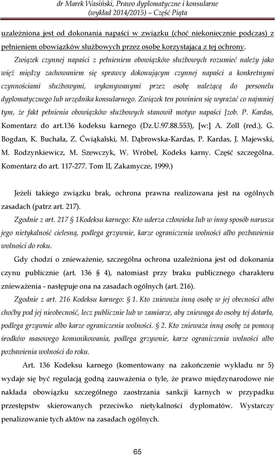 przez osobę należącą do personelu dyplomatycznego lub urzędnika konsularnego. Związek ten powinien się wyrażać co najmniej tym, że fakt pełnienia obowiązków służbowych stanowił motyw napaści [zob. P.