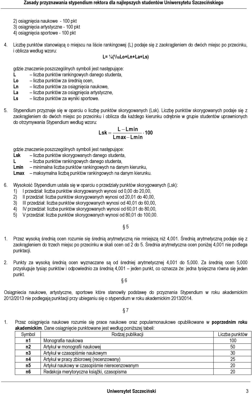 symboli jest następujące: L liczba punktów rankingowych danego studenta, Lo liczba punktów za średnią ocen, Ln liczba punktów za osiągnięcia naukowe, La liczba punktów za osiągnięcia artystyczne, Ls