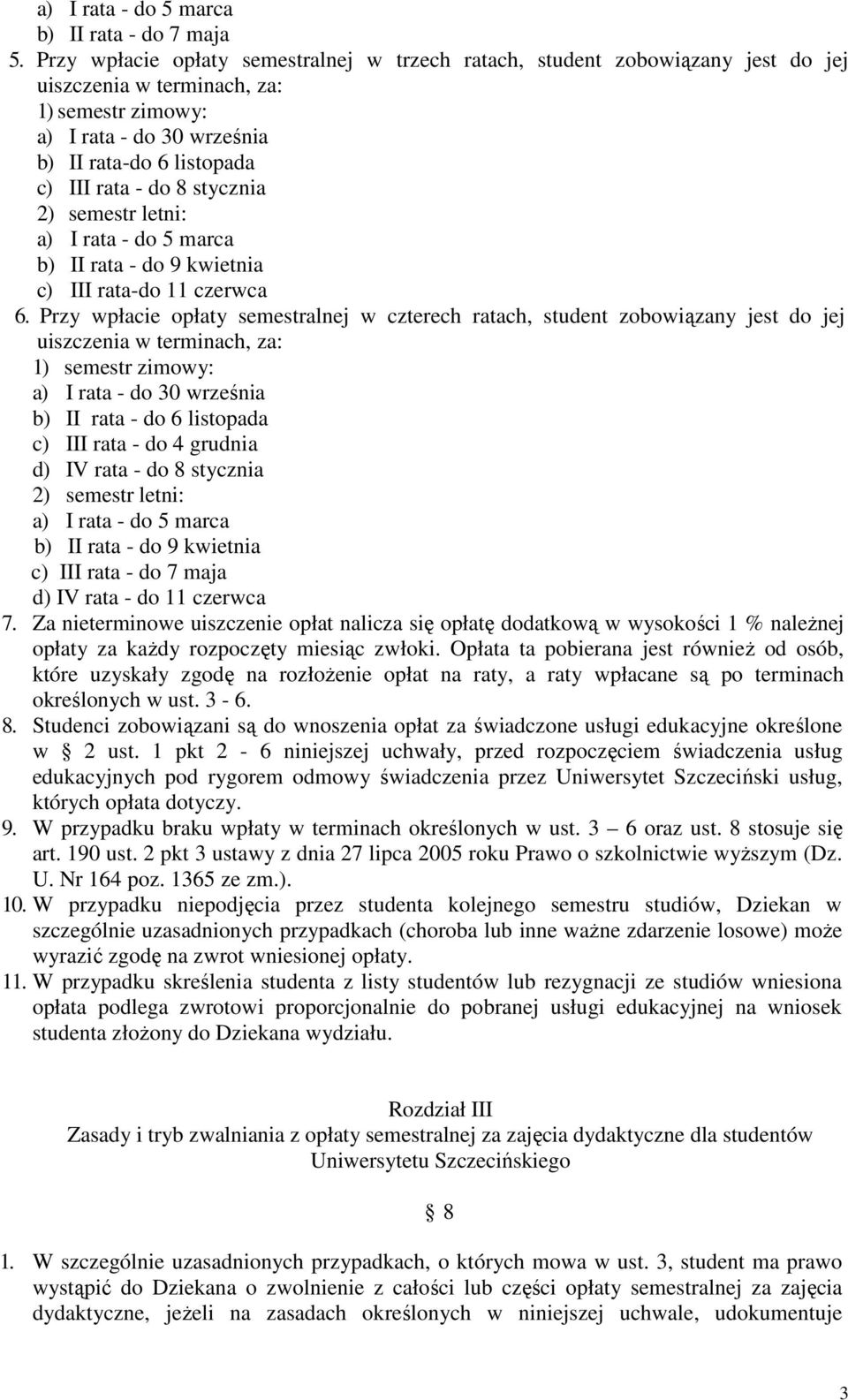 8 stycznia 2) semestr letni: a) I rata - do 5 marca b) II rata - do 9 kwietnia c) III rata-do 11 czerwca 6.