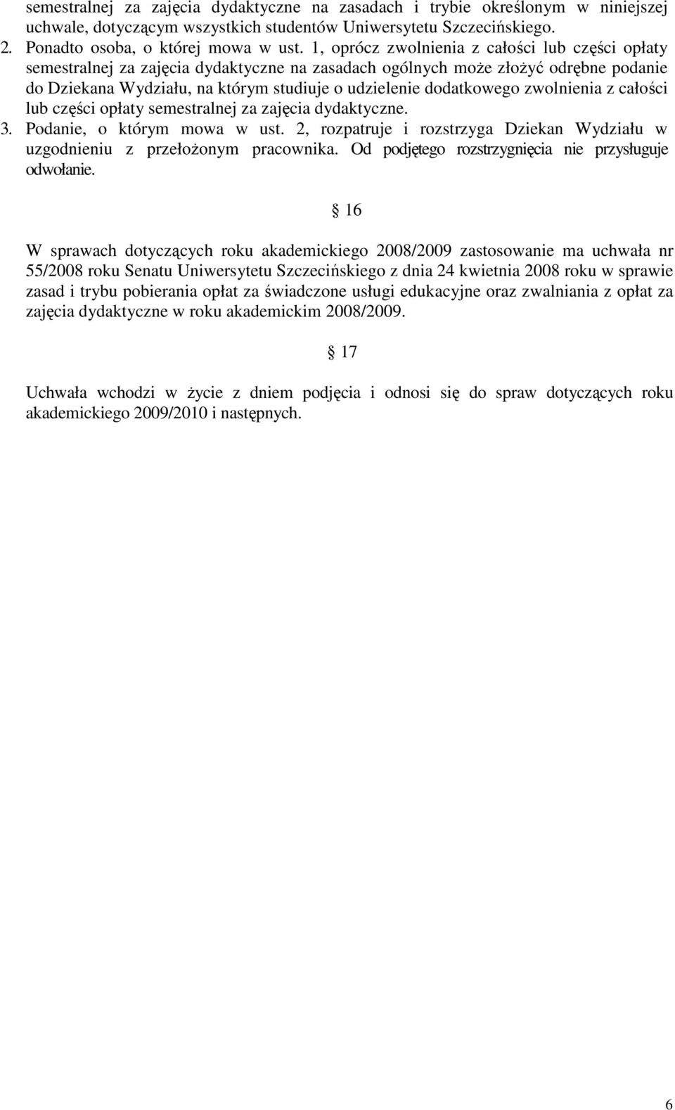 zwolnienia z całości lub części opłaty semestralnej za zajęcia dydaktyczne. 3. Podanie, o którym mowa w ust. 2, rozpatruje i rozstrzyga Dziekan Wydziału w uzgodnieniu z przełoŝonym pracownika.