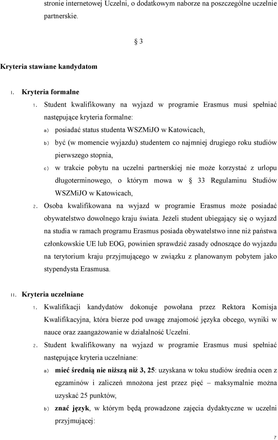 drugiego roku studiów pierwszego stopnia, c) w trakcie pobytu na uczelni partnerskiej nie może korzystać z urlopu długoterminowego, o którym mowa w 33 Regulaminu Studiów WSZMiJO w Katowicach, 2.