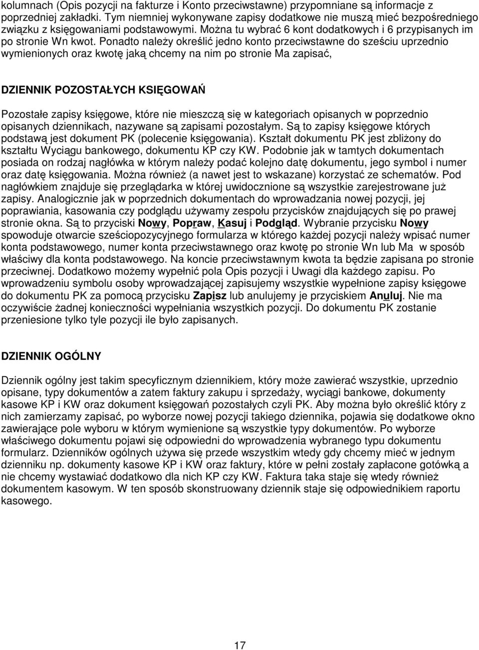 Ponadto naley okreli jedno konto przeciwstawne do szeciu uprzednio wymienionych oraz kwot jak chcemy na nim po stronie Ma zapisa, DZIENNIK POZOSTAŁYCH KSIGOWA Pozostałe zapisy ksigowe, które nie