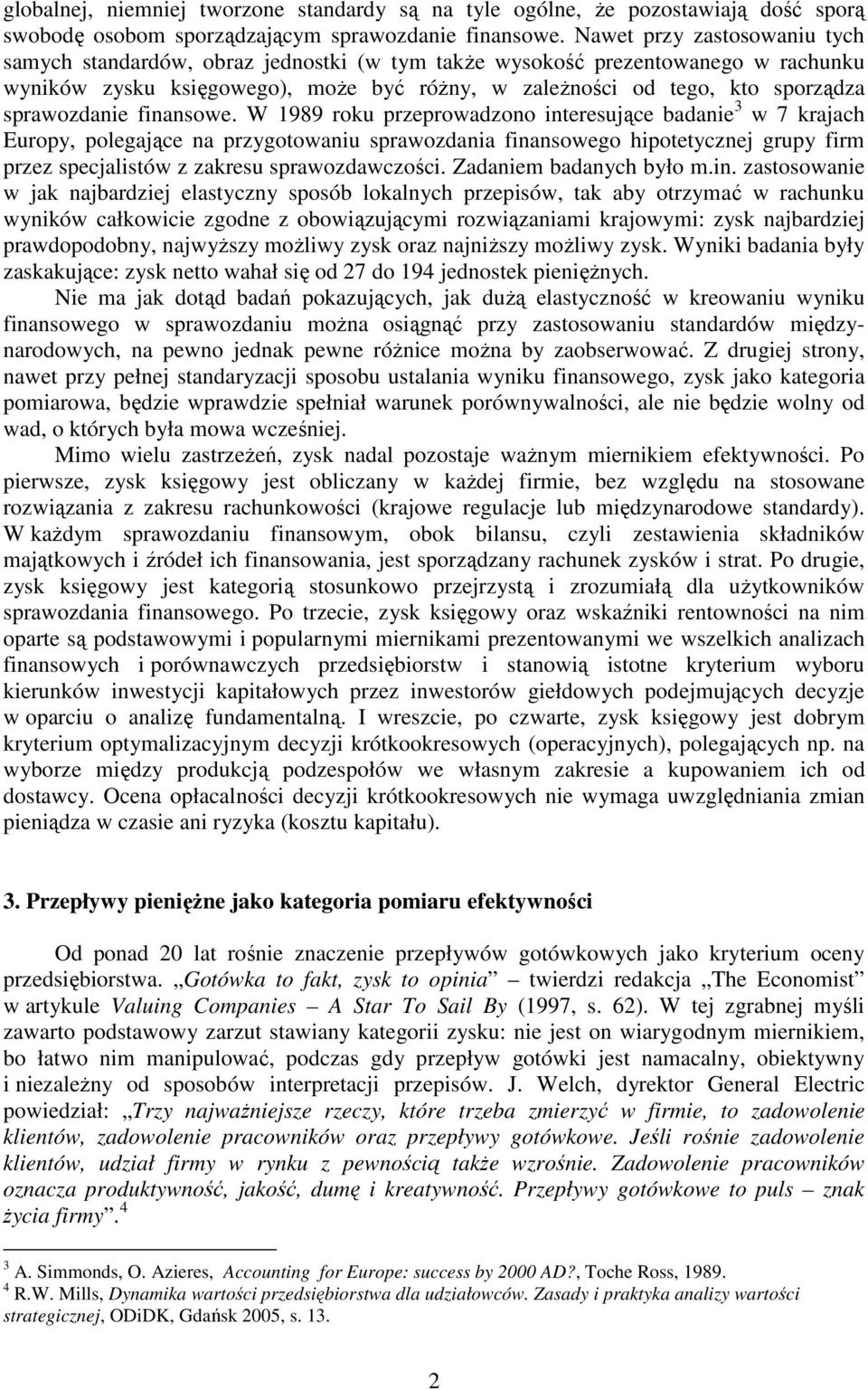 finansowe. W 1989 roku przeprowadzono ineresujące badanie 3 w 7 krajach Europy, polegające na przygoowaniu sprawozdania finansowego hipoeycznej grupy firm przez specjalisów z zakresu sprawozdawczości.