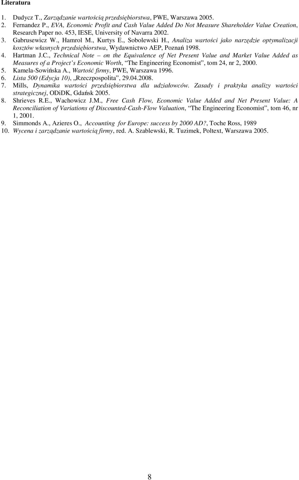 4. Harman J.C., Technical Noe on he Equivalence of Ne Presen Value and Marke Value Added as Measures of a Projec s Economic Worh, The Engineering Economis, om 24, nr 2, 2000. 5. Kamela-Sowińska A.