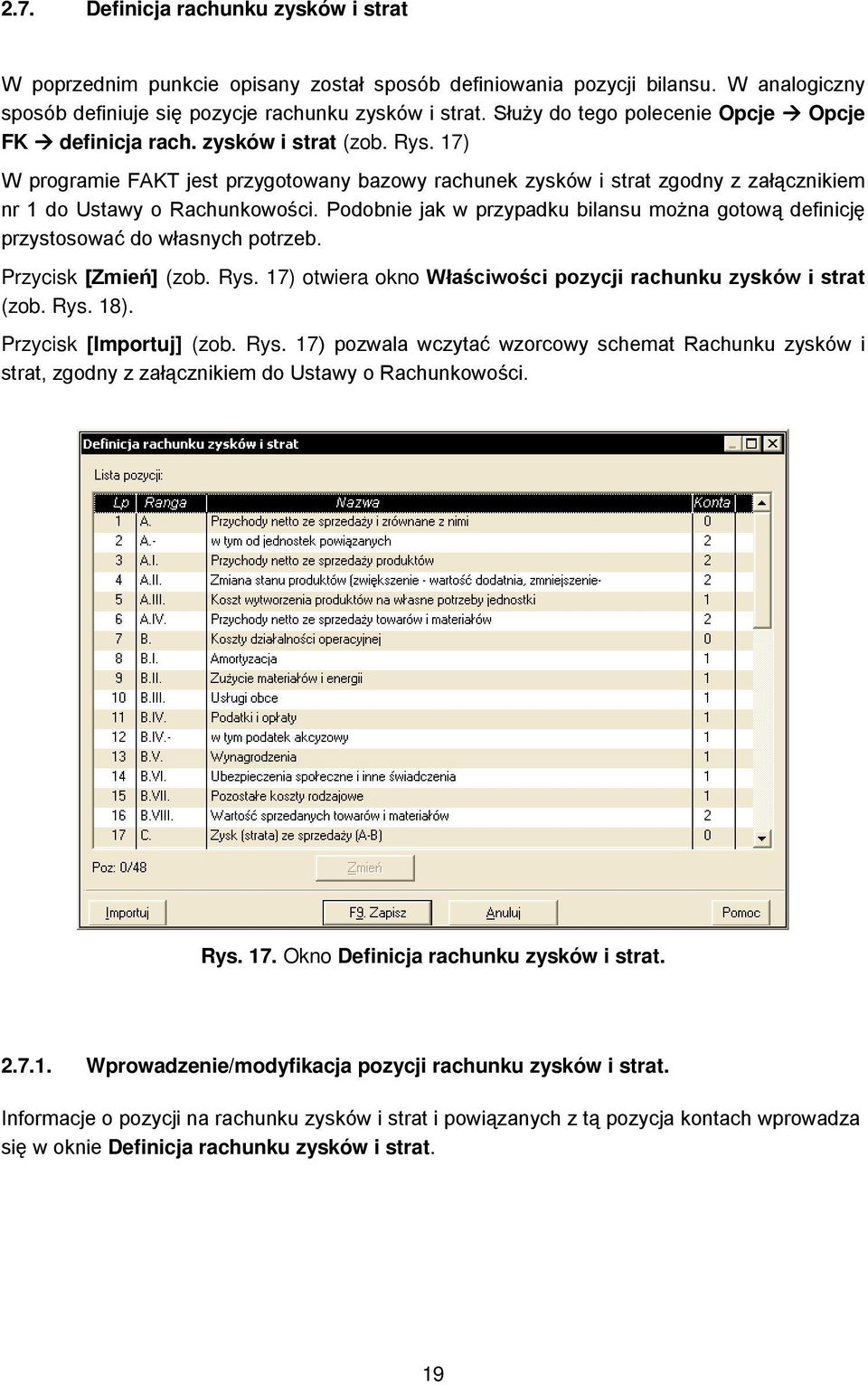 17) W programie FAKT jest przygotowany bazowy rachunek zysków i strat zgodny z załącznikiem nr 1 do Ustawy o Rachunkowości.