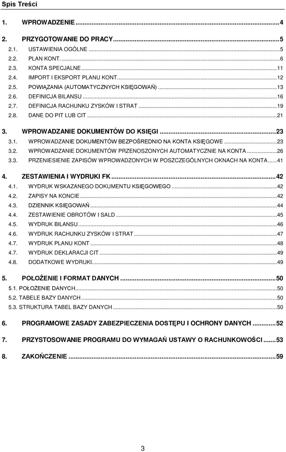 ..23 3.2. WPROWADZANIE DOKUMENTÓW PRZENOSZONYCH AUTOMATYCZNIE NA KONTA...26 3.3. PRZENIESIENIE ZAPISÓW WPROWADZONYCH W POSZCZEGÓLNYCH OKNACH NA KONTA...41 4. ZESTAWIENIA I WYDRUKI FK...42 4.1. WYDRUK WSKAZANEGO DOKUMENTU KSIĘGOWEGO.