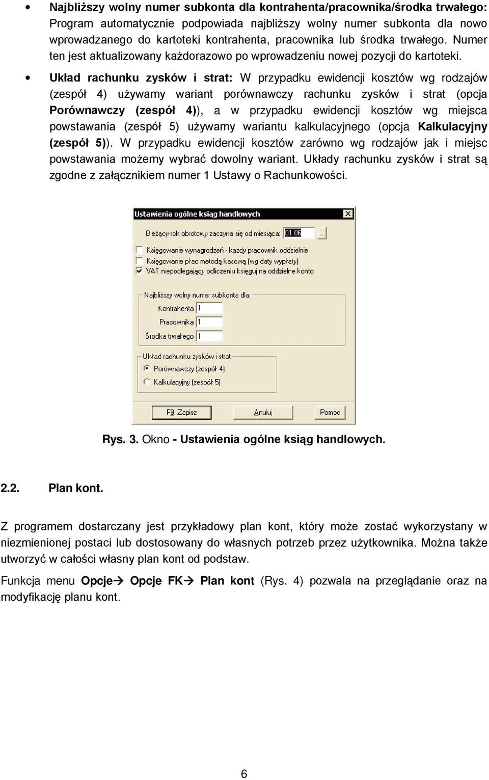 Układ rachunku zysków i strat: W przypadku ewidencji kosztów wg rodzajów (zespół 4) uŝywamy wariant porównawczy rachunku zysków i strat (opcja Porównawczy (zespół 4)), a w przypadku ewidencji kosztów