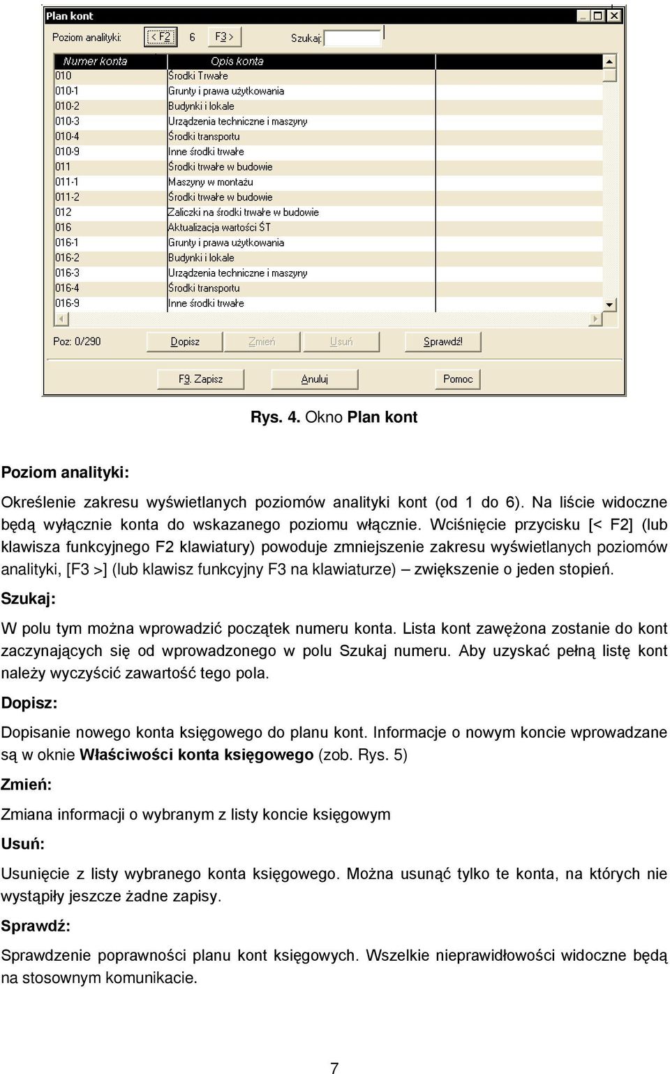 jeden stopień. Szukaj: W polu tym moŝna wprowadzić początek numeru konta. Lista kont zawęŝona zostanie do kont zaczynających się od wprowadzonego w polu Szukaj numeru.