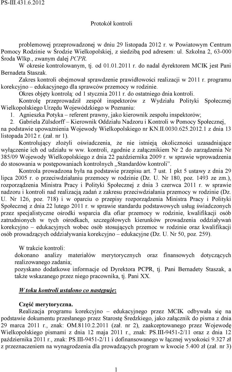 Zakres kontroli obejmował sprawdzenie prawidłowości realizacji w 2011 r. programu korekcyjno edukacyjnego dla sprawców przemocy w rodzinie. Okres objęty kontrolą: od 1 stycznia 2011 r.