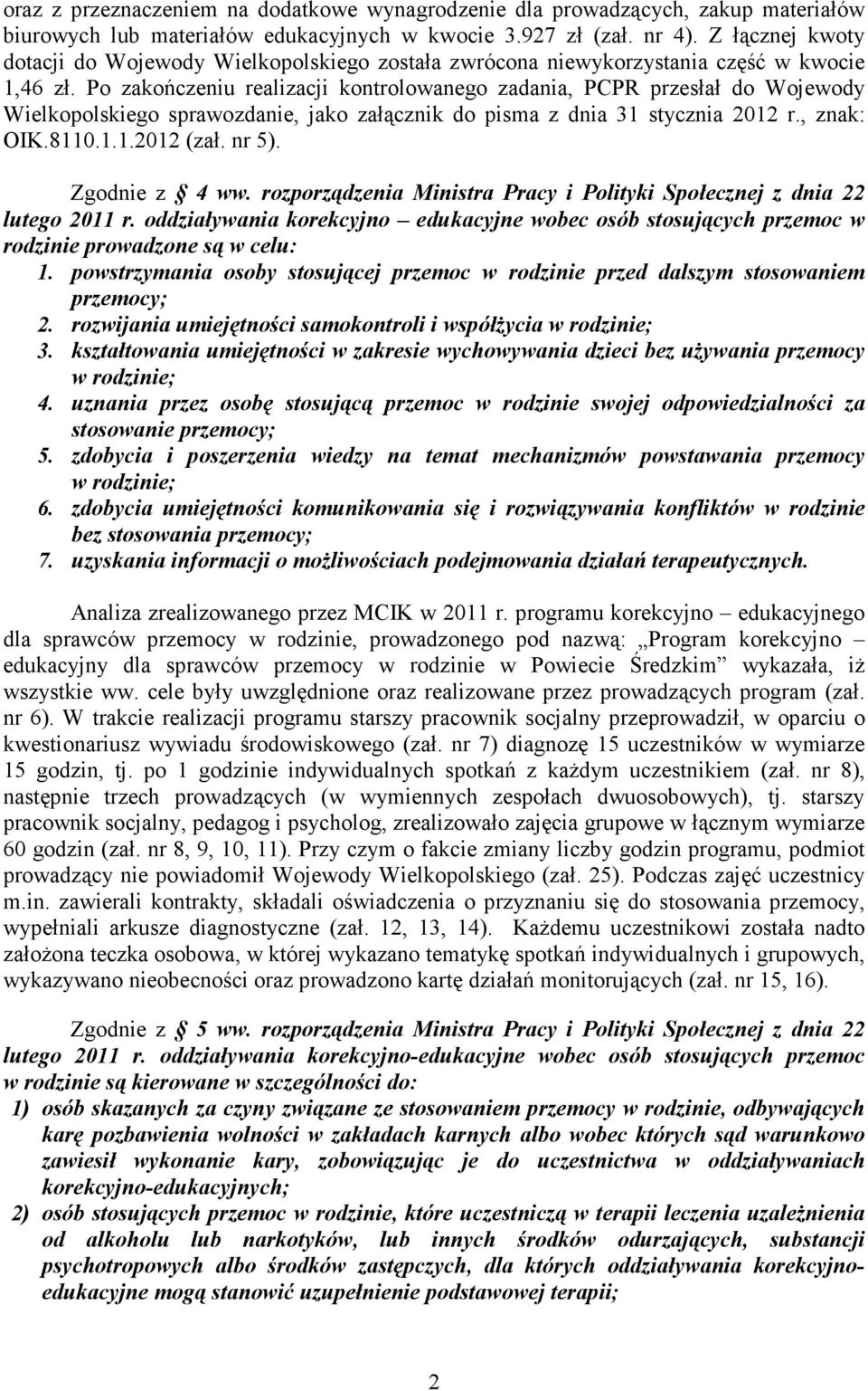 Po zakończeniu realizacji kontrolowanego zadania, PCPR przesłał do Wojewody Wielkopolskiego sprawozdanie, jako załącznik do pisma z dnia 31 stycznia 2012 r., znak: OIK.8110.1.1.2012 (zał. nr 5).