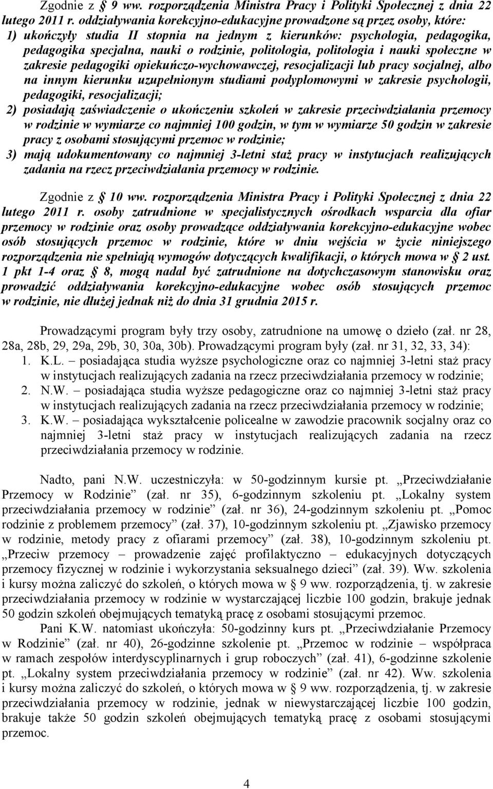 politologia, politologia i nauki społeczne w zakresie pedagogiki opiekuńczo-wychowawczej, resocjalizacji lub pracy socjalnej, albo na innym kierunku uzupełnionym studiami podyplomowymi w zakresie