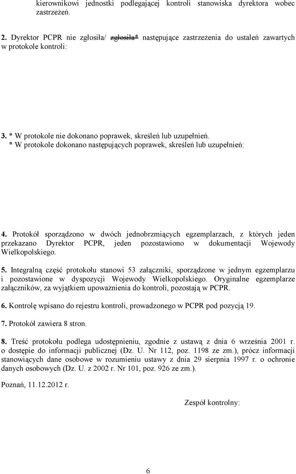 Protokół sporządzono w dwóch jednobrzmiących egzemplarzach, z których jeden przekazano Dyrektor PCPR, jeden pozostawiono w dokumentacji Wojewody Wielkopolskiego. 5.