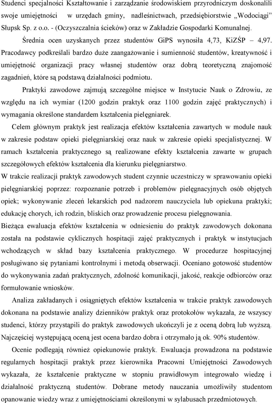 Pracodawcy podkreślali bardzo duże zaangażowanie i sumienność studentów, kreatywność i umiejętność organizacji pracy własnej studentów oraz dobrą teoretyczną znajomość zagadnień, które są podstawą