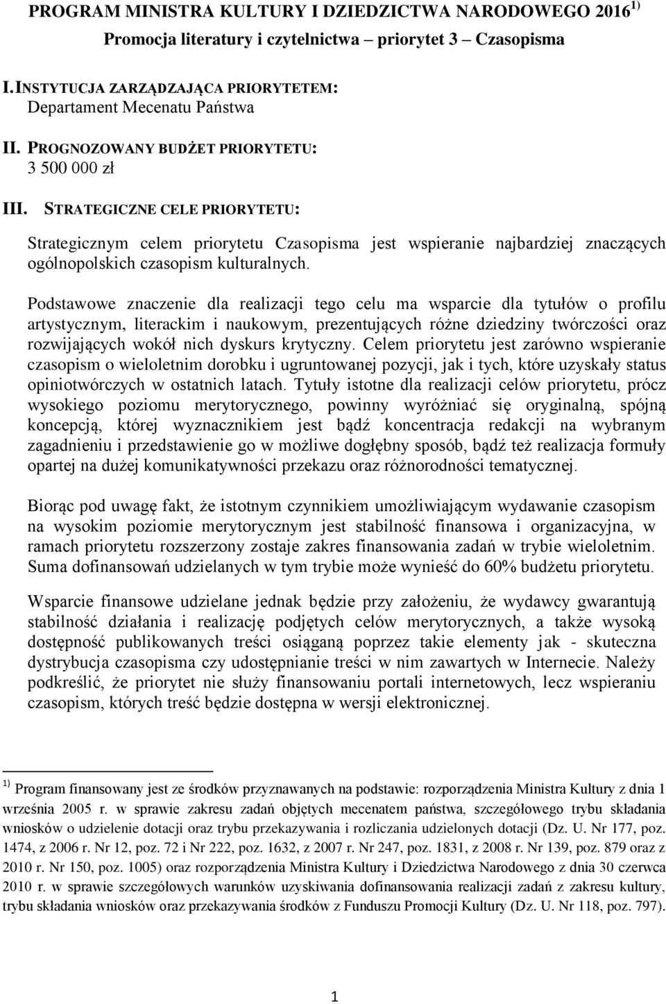 Podstawowe znaczenie dla realizacji tego celu ma wsparcie dla tytułów o profilu artystycznym, literackim i naukowym, prezentujących różne dziedziny twórczości oraz rozwijających wokół nich dyskurs