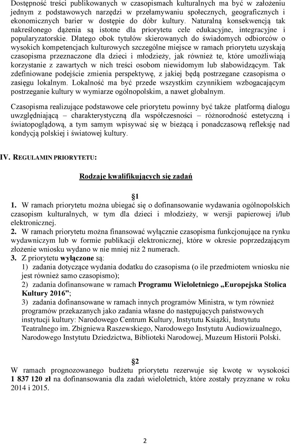 Dlatego obok tytułów skierowanych do świadomych odbiorców o wysokich kompetencjach kulturowych szczególne miejsce w ramach priorytetu uzyskają czasopisma przeznaczone dla dzieci i młodzieży, jak