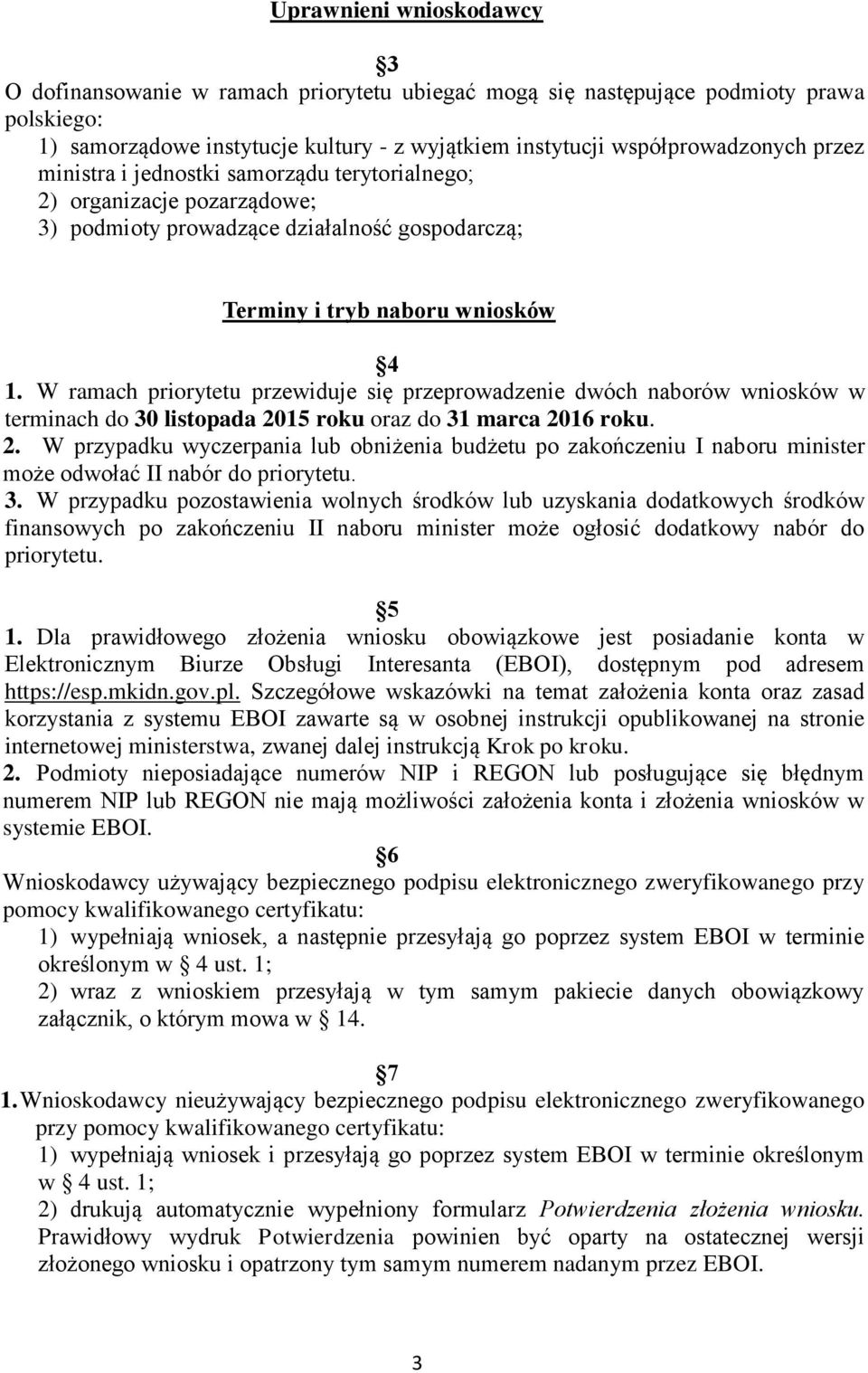 W ramach priorytetu przewiduje się przeprowadzenie dwóch naborów wniosków w terminach do 30 listopada 20