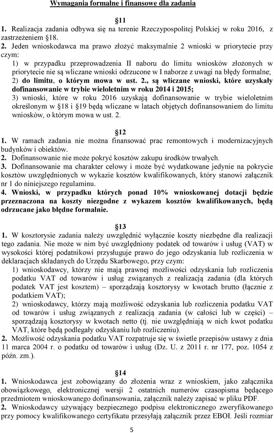 Jeden wnioskodawca ma prawo złożyć maksymalnie 2 wnioski w priorytecie przy czym: 1) w przypadku przeprowadzenia II naboru do limitu wniosków złożonych w priorytecie nie są wliczane wnioski odrzucone