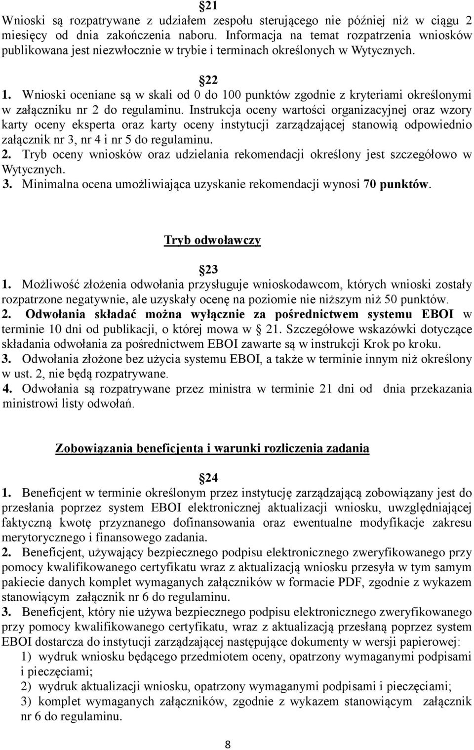 Wnioski oceniane są w skali od 0 do 100 punktów zgodnie z kryteriami określonymi w załączniku nr 2 do regulaminu.
