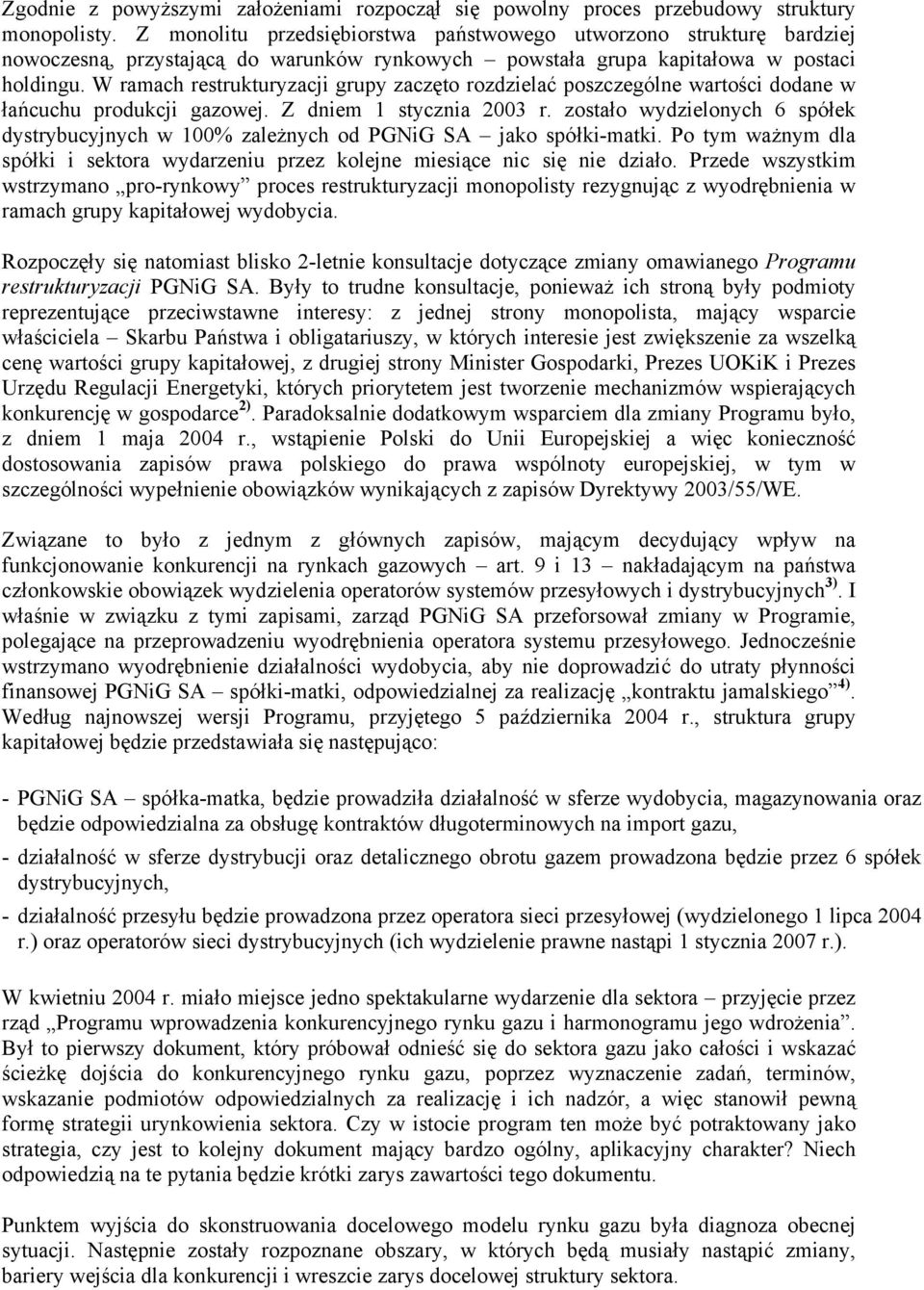 W ramach restrukturyzacji grupy zaczęto rozdzielać poszczególne wartości dodane w łańcuchu produkcji gazowej. Z dniem 1 stycznia 2003 r.